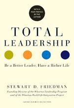Total Leadership: Be a Better Leader, Have a Richer Life