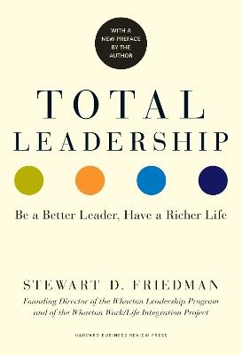 Total Leadership: Be a Better Leader, Have a Richer Life - Stewart D. Friedman - cover