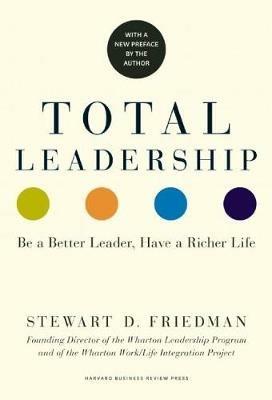 Total Leadership: Be a Better Leader, Have a Richer Life - Stewart D. Friedman - cover