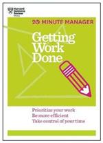 Getting Work Done (HBR 20-Minute Manager Series): Prioritize Your Work, be More Efficient, Take Control of Your Time