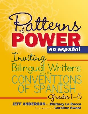 Patterns of Power en español, Grades 1-5: Inviting Bilingual Writers into the Conventions of Spanish - Jeff Anderson,Whitney La Rocca,Caroline Sweet - cover