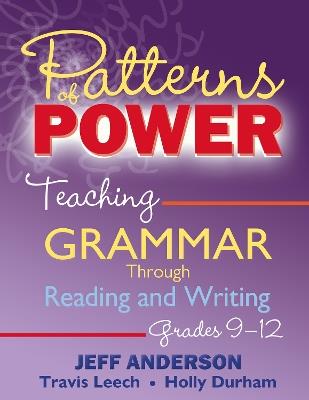 Patterns of Power, Grades 9-12: Teaching Grammar Through Reading and Writing - Jeff Anderson,Travis Leech,Holly Durham - cover