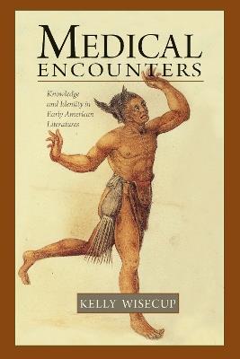 Medical Encounters: Knowledge and Identity in Early American Literatures - Kelly Wisecup - cover