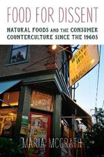 Food for Dissent: Natural Foods and the Consumer Counterculture since the 1960s