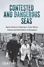 Contested and Dangerous Seas: North Atlantic Fishermen, Their Wives, Unions, and the Politics of Exclusion