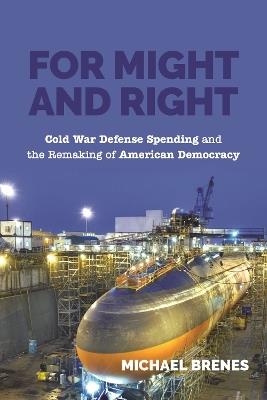 For Might and Right: Cold War Defense Spending and the Remaking of American Democracy - Michael Brenes - cover