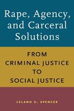 The Rape, Agency, and Carceral Solutions: From Criminal Justice to Social Justice