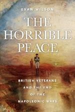 The Horrible Peace: British Veterans and the End of the Napoleonic Wars