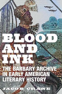 Blood and Ink: The Barbary Archive in Early American Literary History - Jacob Crane - cover