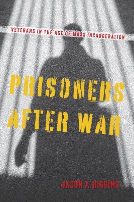 Prisoners after War: Veterans in the Age of Mass Incarceration - Jason A. Higgins - cover