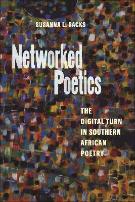 Networked Poetics: The Digital Turn in Southern African Poetry - Susanna L. Sacks - cover