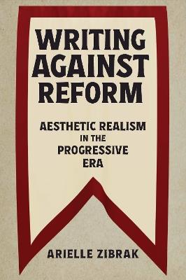 Writing against Reform: Aesthetic Realism in the Progressive Era - Arielle Zibrak - cover
