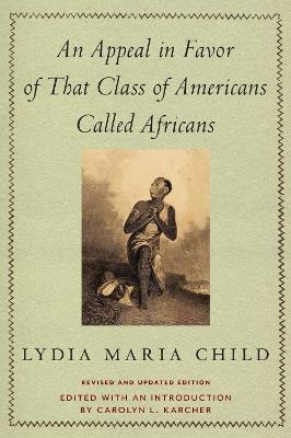 An Appeal in Favor of That Class of Americans Called Africans - Lydia Maria Child - cover