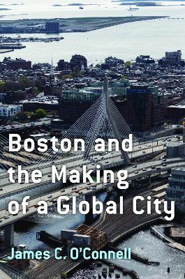 Boston and the Making of a Global City - James C. O'Connell - cover