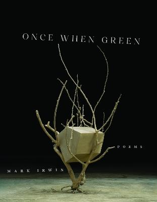 Once When Green: Poems - Mark Irwin - cover