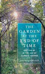 The Garden at the End of Time: Getting by in the Age of Climate Change