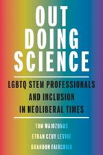 Out Doing Science: LGBTQ STEM Professionals and Inclusion in Neoliberal Times