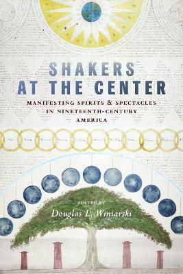 Shakers at the Center: Manifesting Spirits & Spectacles in Nineteenth-Century America - cover