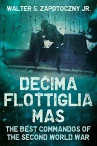 Libro in inglese Decima Flottiglia Mas: The Best Commandos of the Second World War Walter S. Zapotoczny
