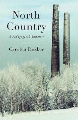 North Country: A Pedagogical Almanac - Carolyn Jennifer Dekker - cover