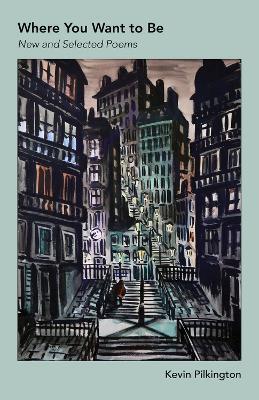 Where You Want To Be: New and Selected Poems - Kevin Pilkington - cover