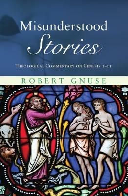 Misunderstood Stories: Theological Commentary on Genesis 1-11 - Robert Gnuse - cover