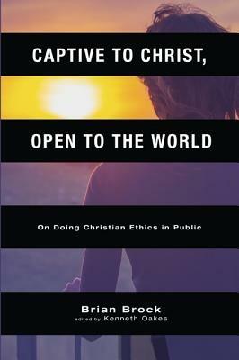 Captive to Christ, Open to the World: On Doing Christian Ethics in Public - Brian Brock - cover