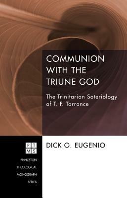 Communion with the Triune God: The Trinitarian Soteriology of T. F. Torrance - Dick O Eugenio - cover