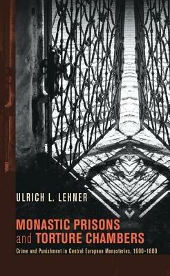 Monastic Prisons and Torture Chambers - Ulrich L. Lehner - cover