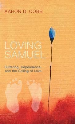 Loving Samuel: Suffering, Dependence, and the Calling of Love - Aaron D Cobb - cover