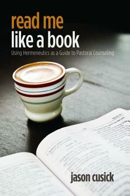 Read Me Like a Book: Using Hermeneutics as a Guide to Pastoral Counseling - Jason Cusick - cover