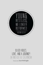 Young, Restless, No Longer Reformed: Black Holes, Love, and a Journey in and Out of Calvinism