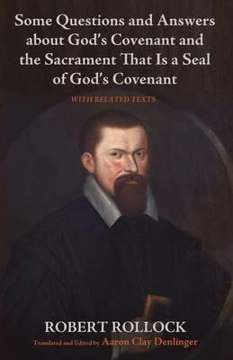 Some Questions and Answers about God's Covenant and the Sacrament That Is a Seal of God's Covenant - Robert Rollock - cover