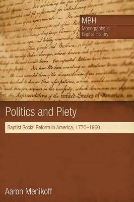 Politics and Piety: Baptist Social Reform in America, 1770-1860 - Aaron Menikoff - cover