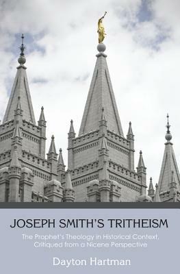 Joseph Smith's Tritheism: The Prophet's Theology in Historical Context, Critiqued from a Nicene Perspective - Dayton Hartman - cover