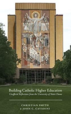 Building Catholic Higher Education - Christian Smith,John C Cavadini - cover
