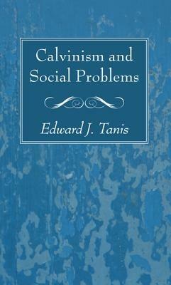 Calvinism and Social Problems - Edward J Tanis - cover
