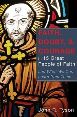Faith, Doubt, and Courage in 15 Great People of Faith - John R Tyson - cover