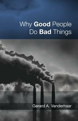 Why Good People Do Bad Things - Gerard Vanderhaar - cover