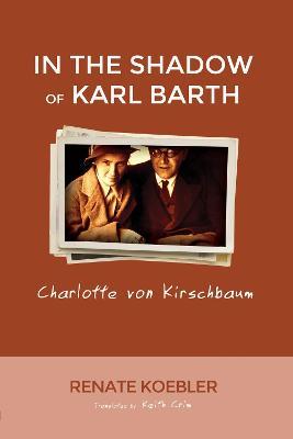 In the Shadow of Karl Barth: Charlotte von Kirschbaum - Renate Kobler - cover