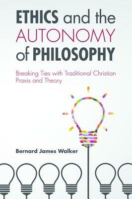 Ethics and the Autonomy of Philosophy - Bernard James Walker - cover