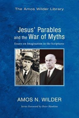 Jesus' Parables and the War of Myths: Essays on Imagination in the Scriptures - Amos N Wilder - cover