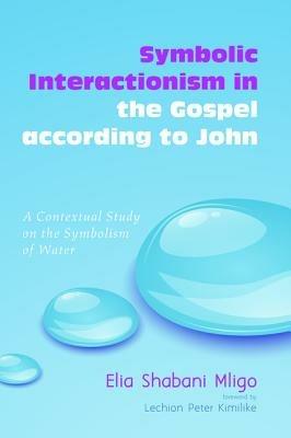 Symbolic Interactionism in the Gospel According to John: A Contextual Study on the Symbolism of Water - Elia Shabani Mligo - cover