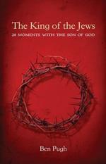 The King of the Jews: 28 Moments with the Son of God