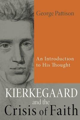 Kierkegaard and the Crisis of Faith: An Introduction to His Thought - George Pattison - cover