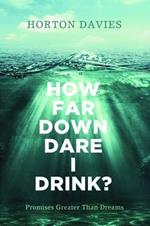 How Far Down Dare I Drink?: Promises Greater Than Dreams