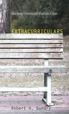 Extracurriculars: Teaching Christianity Outside Class - Robert H Gundry - cover