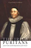 The Irish Puritans: James Ussher and the Reformation of the Church - Crawford Gribben - cover