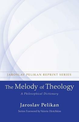 The Melody of Theology: A Philosophical Dictionary - Jaroslav Pelikan - cover