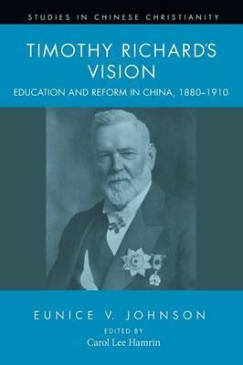 Timothy Richard's Vision: Education and Reform in China, 1880-1910 - Eunice V Johnson - cover